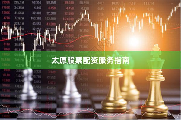 太原股票配资服务指南