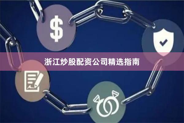 浙江炒股配资公司精选指南
